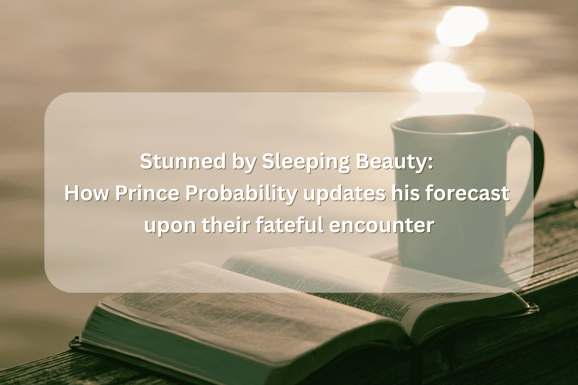 Stunned by Sleeping Beauty: How Prince Probability updates his forecast upon their fateful encounter