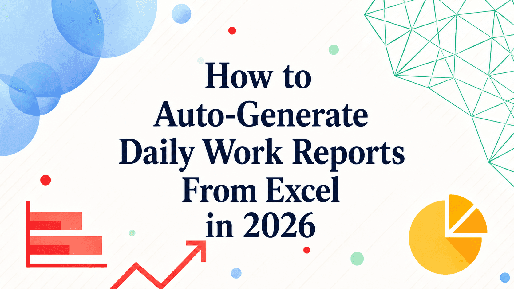 How to Auto-Generate Daily Work Reports From Excel in 2026