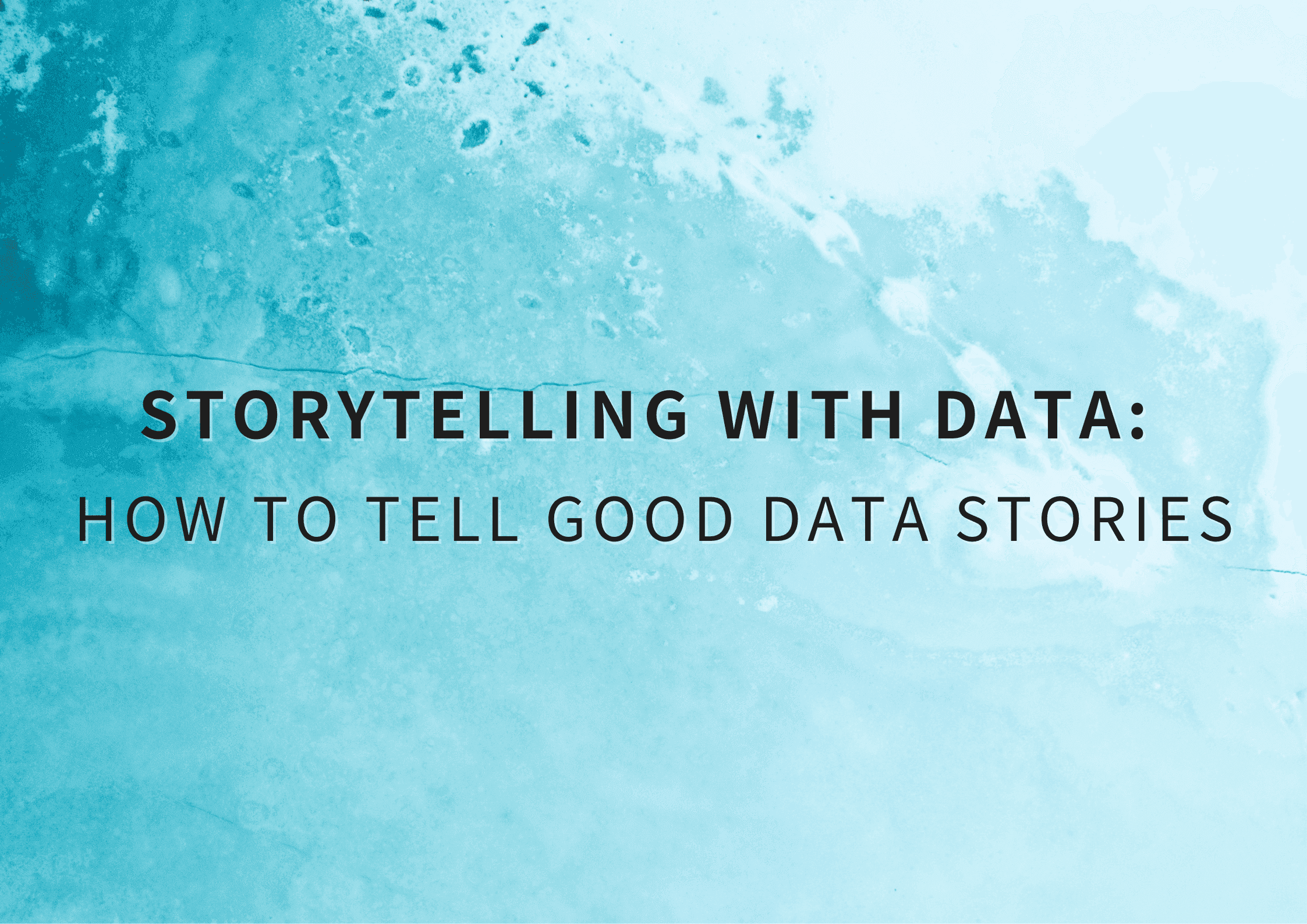 Storytelling with Data: How to Tell Good Data Stories