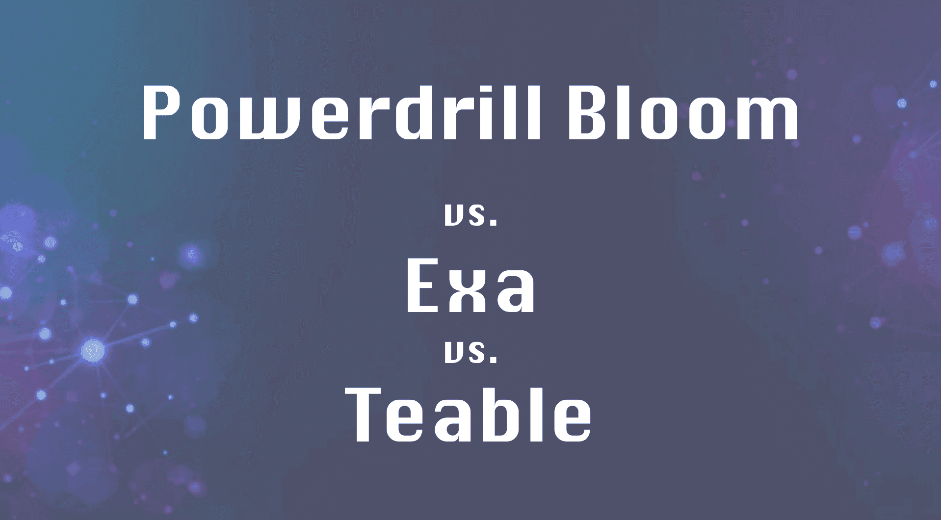 Powerdrill Bloom vs. Websets (by Exa) vs. Teable — A Comprehensive Comparison of AI-Driven Data Tools