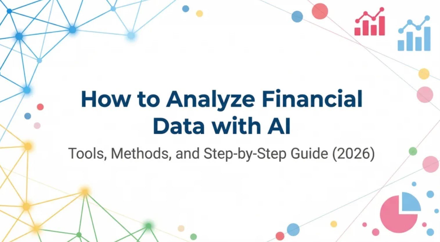 How to Analyze Financial Data with AI: Tools, Methods, and Step-by-Step Guide (2026)