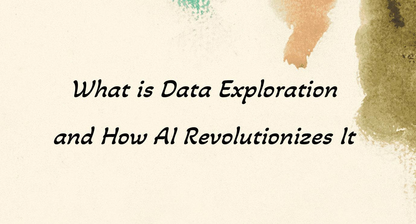 What is Data Exploration, and How AI Revolutionizes It