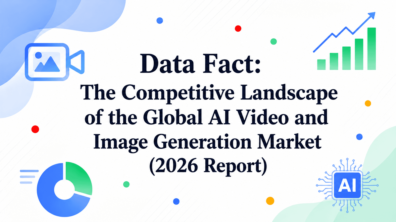Data Fact: The Competitive Landscape of the Global AI Video and Image Generation Market (2026 Report)