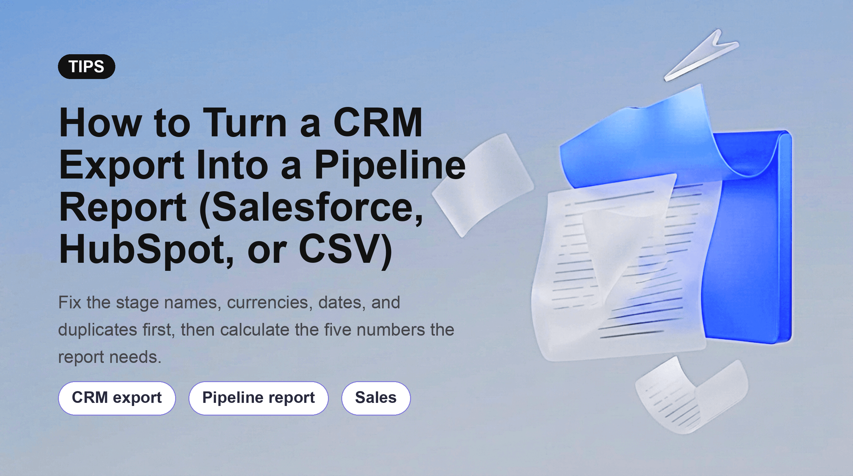 How to Turn a CRM Export Into a Pipeline Report (Salesforce, HubSpot, or CSV)