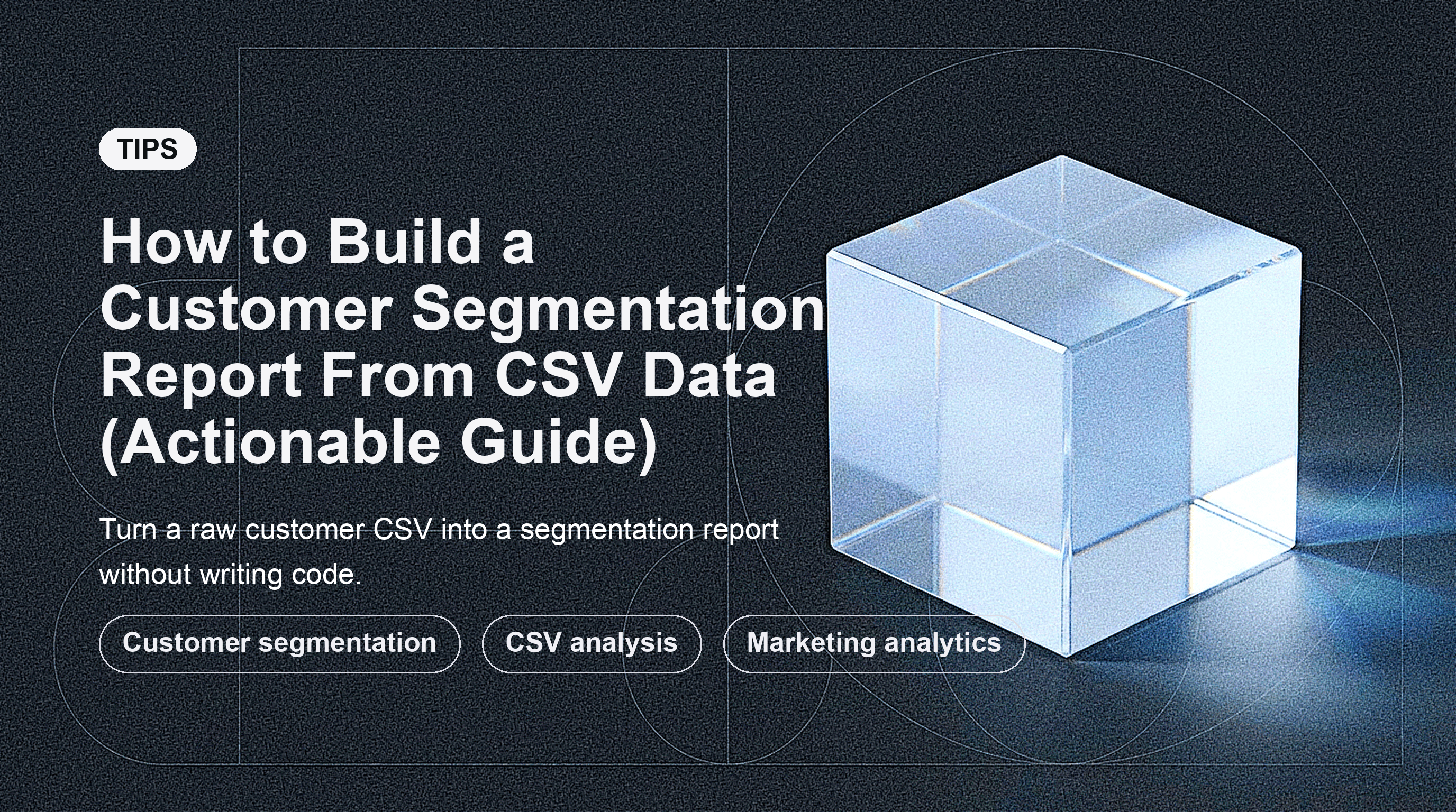 How to Build a Customer Segmentation Report From CSV Data (Actionable Guide)