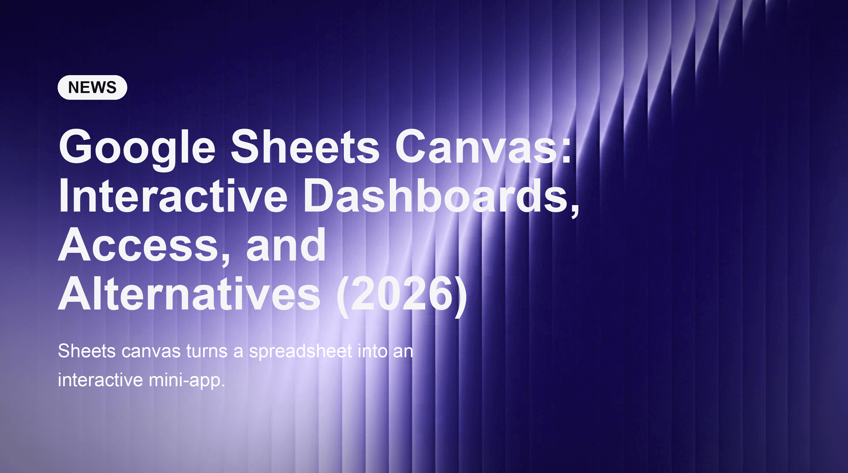 Google Sheets Canvas: Interactive Dashboards, Access, and Alternatives (2026)
