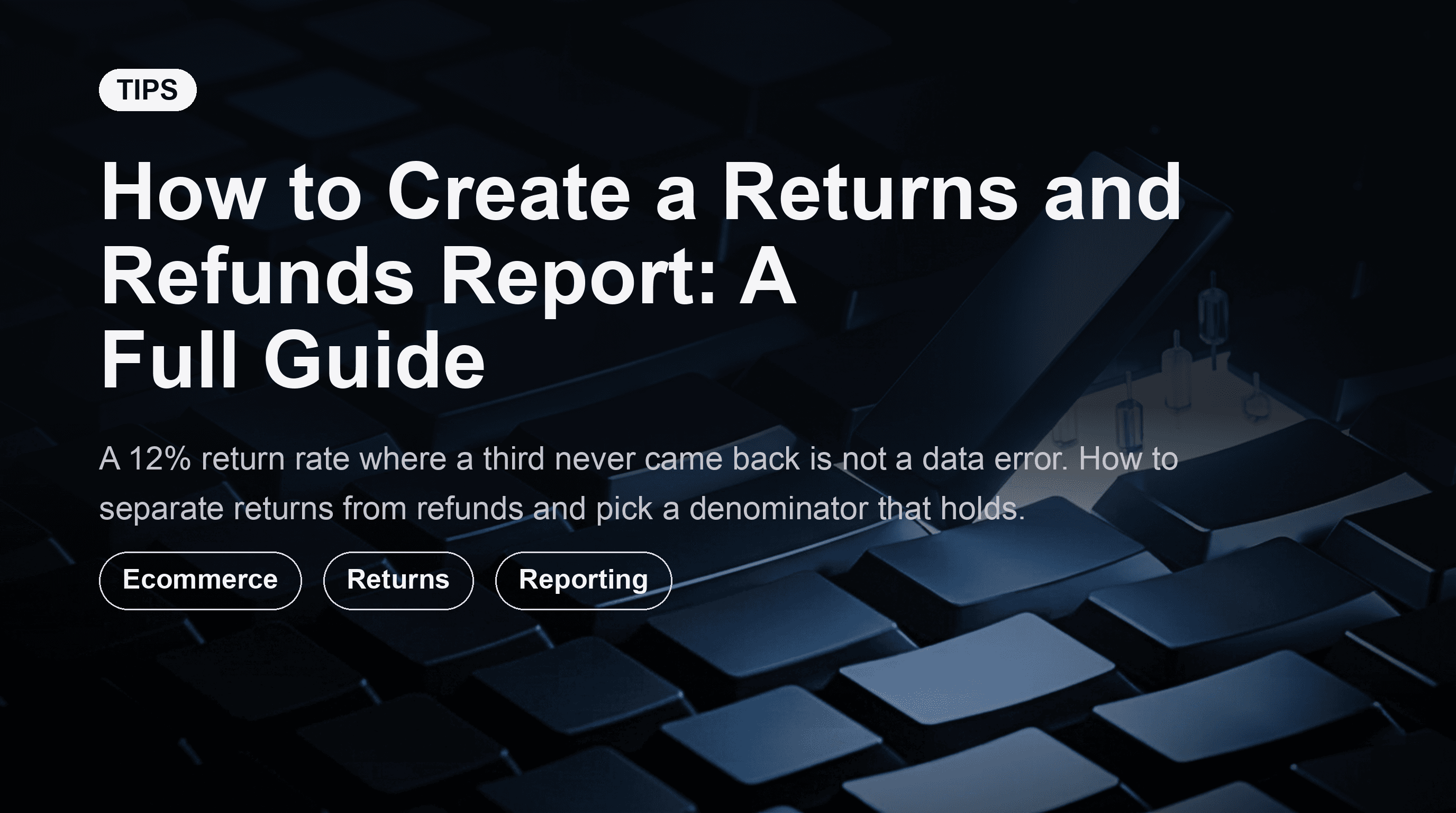 How to Create a Returns and Refunds Report: A Full Guide
